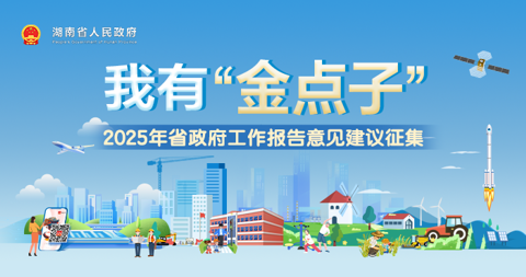 活动专栏｜我有“金点子”——2025年湖南省政府工作报告意见建议征集